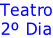 Teatro 2º Dia
