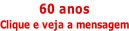 60 anos Clique e veja a mensagem